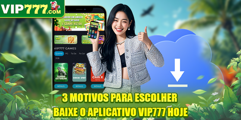 3 motivos para escolher Baixe o aplicativo VIP777 hoje