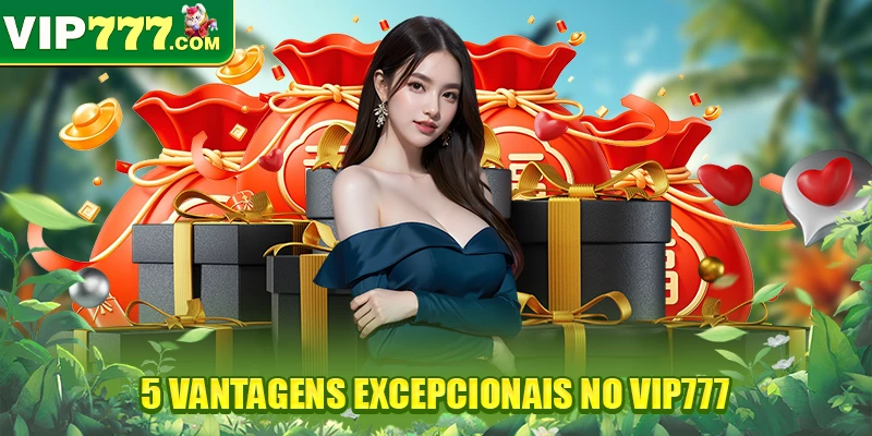 5 vantagens excepcionais no VIP777