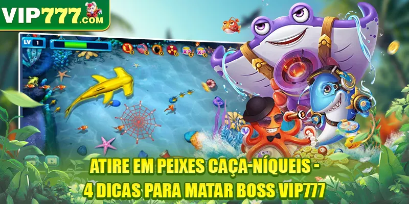 Atire Em Peixes Caça-Níqueis - 4 Dicas Para Matar Boss VIP777
