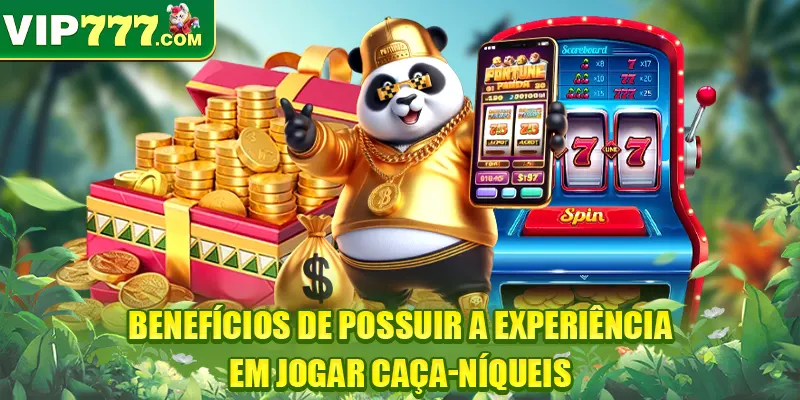 Benefícios de possuir a Experiência em jogar caça-níqueis