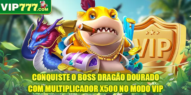 Conquiste o Boss Dragão Dourado com multiplicador x500 no modo VIP