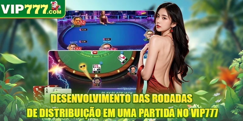 Desenvolvimento das rodadas de distribuição em uma partida no VIP777