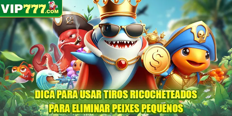 Dica para usar tiros ricocheteados para eliminar peixes pequenos