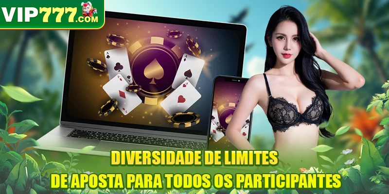 Diversidade de limites de aposta para todos os participantes