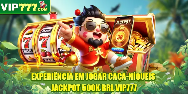 Experiência Em Jogar Caça-Níqueis - Jackpot 500k BRL VIP777