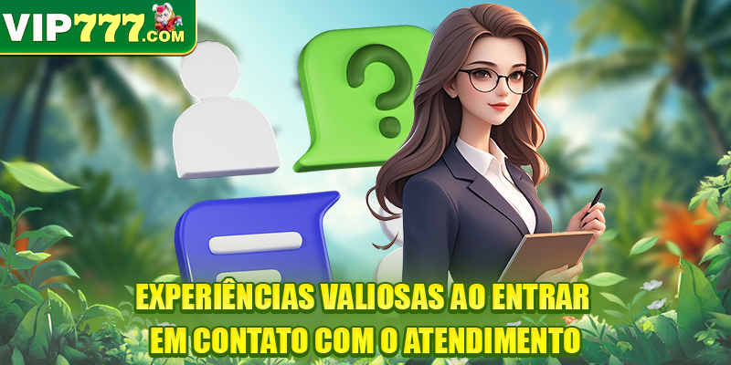 Experiências valiosas ao entrar em contato com o atendimento