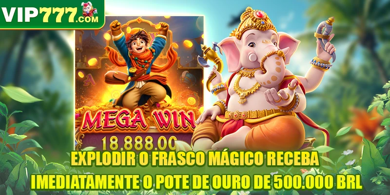 Explodir o frasco mágico receba imediatamente o pote de ouro de 500.000 BRL