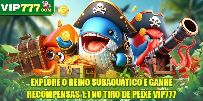 Explore o reino subaquático e ganhe recompensas 1:1 no Tiro de peixe VIP777