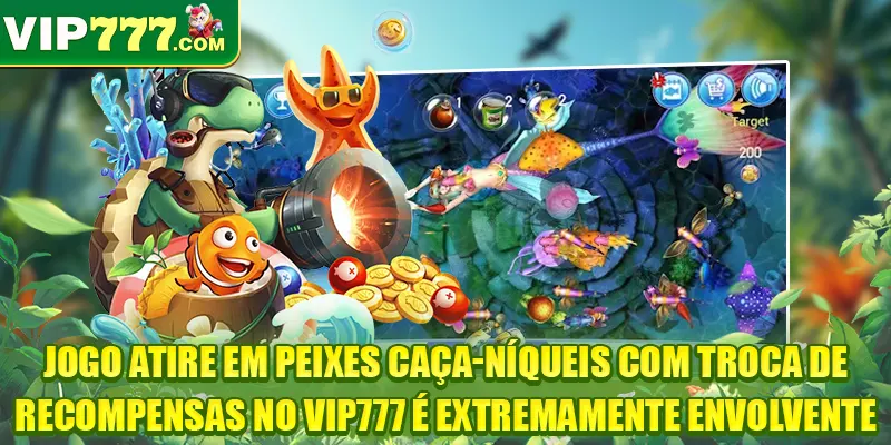 Jogo Atire em peixes caça-níqueis com troca de recompensas no VIP777 é extremamente envolvente