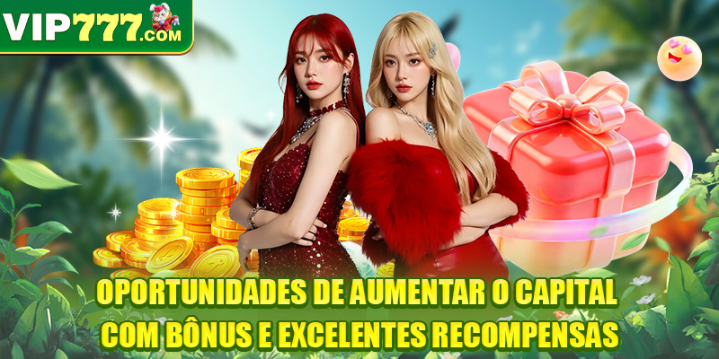 Oportunidades de aumentar o capital com bônus e excelentes recompensas