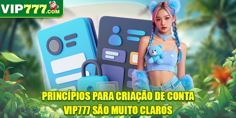 Princípios para criação de conta VIP777 são muito claros