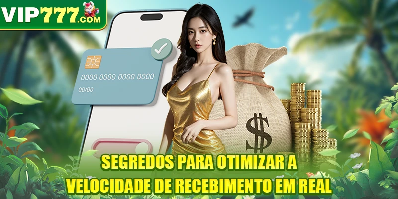 Segredos para otimizar a velocidade de recebimento em Real