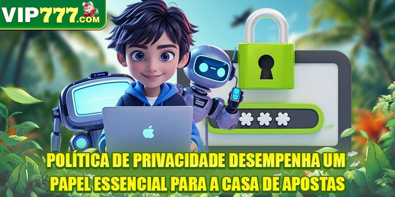 Política de Privacidade desempenha um papel essencial para a casa de apostas